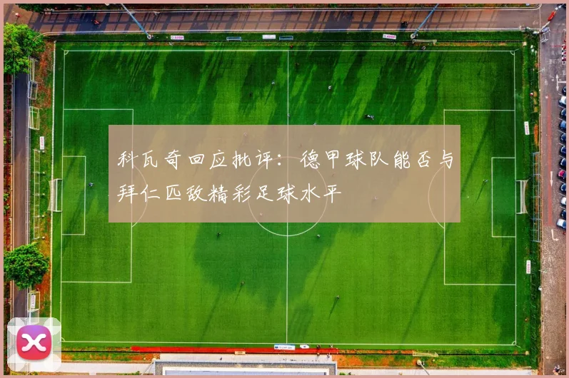 科瓦奇回应批评：德甲球队能否与拜仁匹敌精彩足球水平